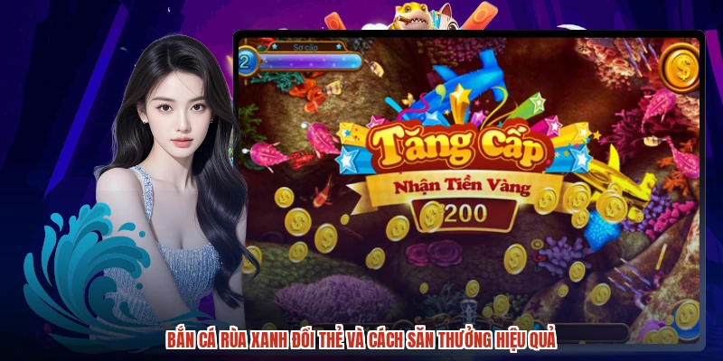 Bắn Cá Rùa Xanh Đổi Thẻ Và Cách Săn Thưởng Hiệu Quả