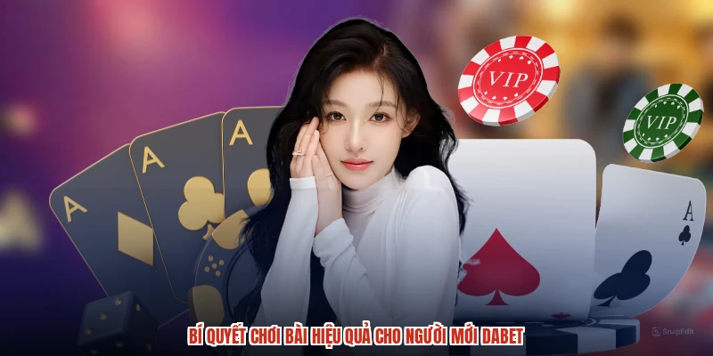 Bí quyết chơi bài hiệu quả cho người mới DABET