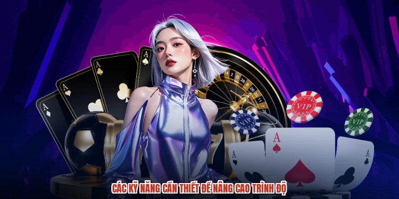 Các kỹ năng cần thiết để nâng cao trình độ