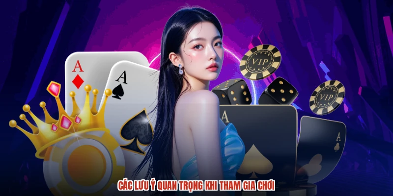 Các lưu ý quan trọng khi tham gia chơi