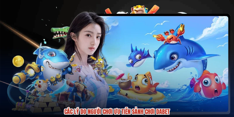 Các lý do người chơi ưu tiên sảnh chơi DABET