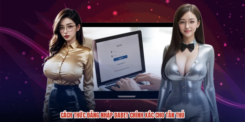 Cách thức đăng nhập DABET chính xác cho tân thủ