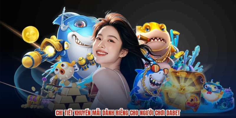 Chi tiết khuyến mãi dành riêng cho người chơi DABET
