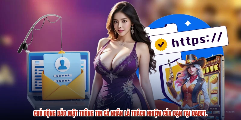 Chủ động bảo mật thông tin cá nhân là trách nhiệm của bạn tại DABET.
