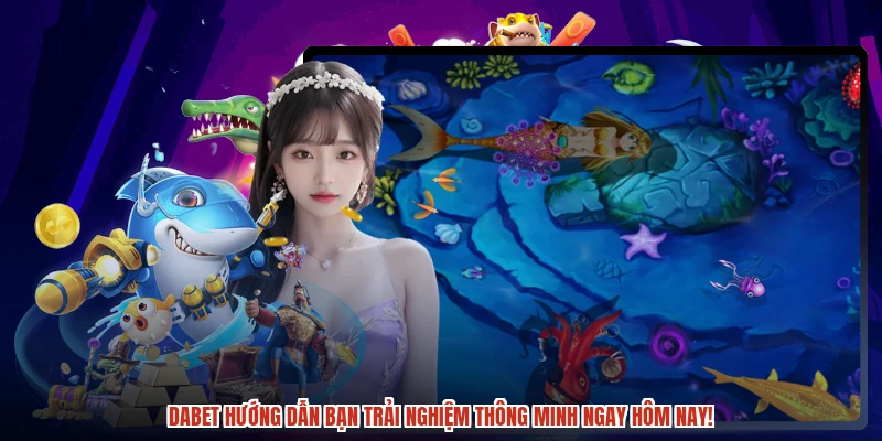 DABET hướng dẫn bạn trải nghiệm thông minh ngay hôm nay