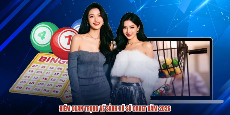 Điểm quan trọng về sảnh xổ số DABET năm 2026 Điểm quan trọng về sảnh xổ số DABET năm 2026