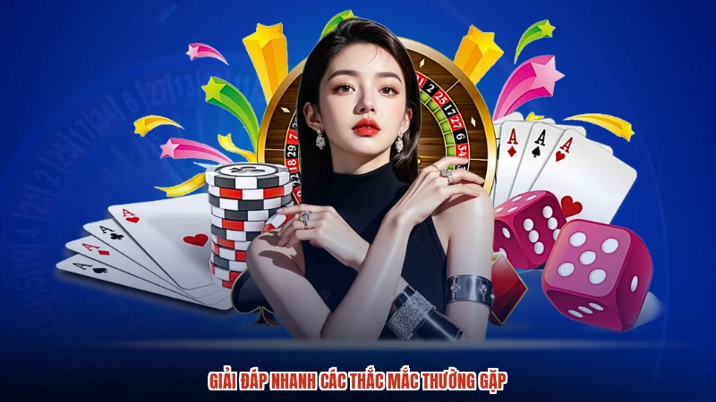 Giải đáp nhanh các thắc mắc thường gặp