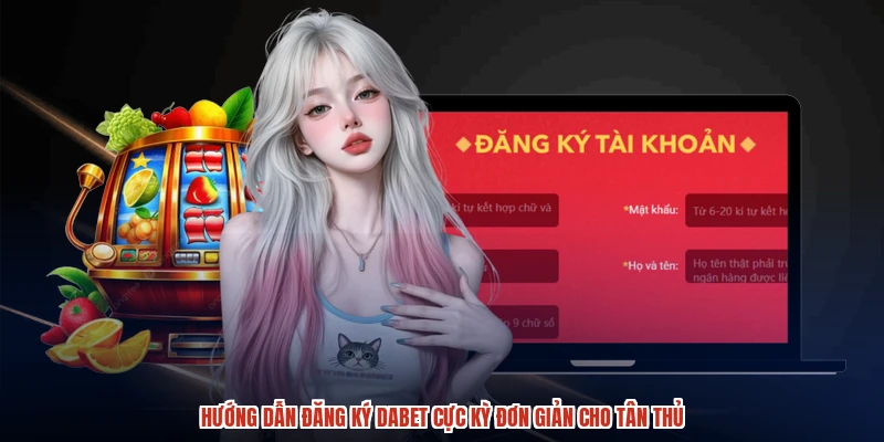Hướng dẫn đăng ký DABET cực kỳ đơn giản cho tân thủ