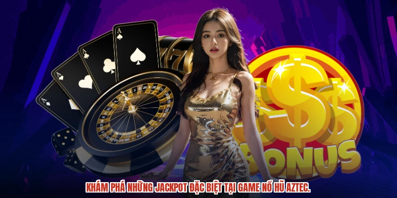 Khám phá các jackpot hấp dẫn tại aztec slots.