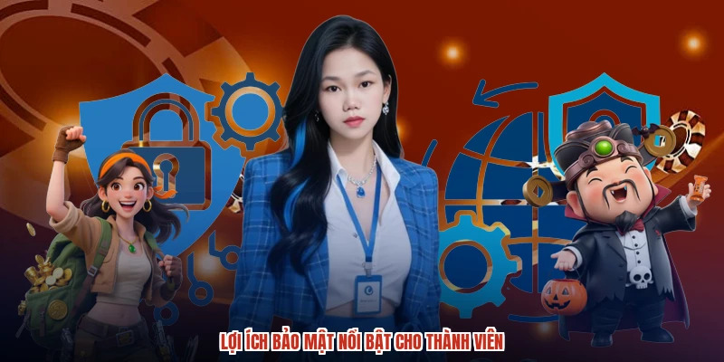 Lợi ích bảo mật nổi bật cho thành viên
