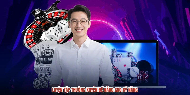 Luyện tập thường xuyên để nâng cao kỹ năng