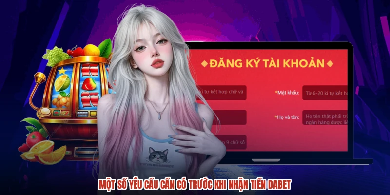 Một số yêu cầu cần có trước khi nhận tiền DABET