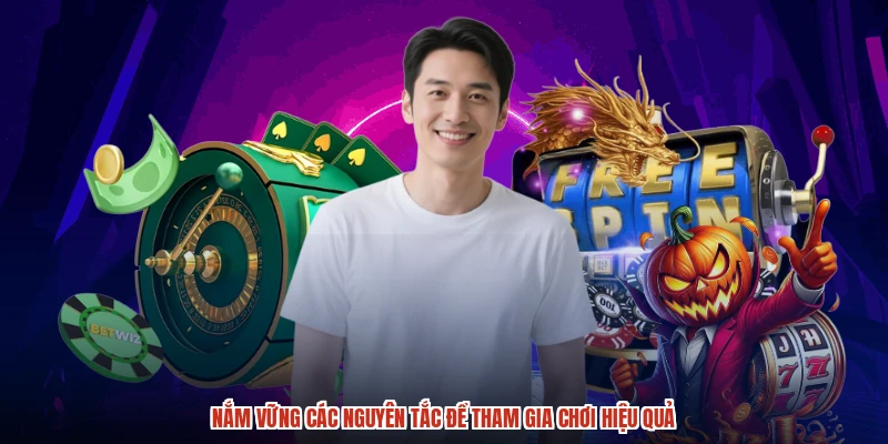 Nam vung cac nguyen tac de tham gia choi hieu qua