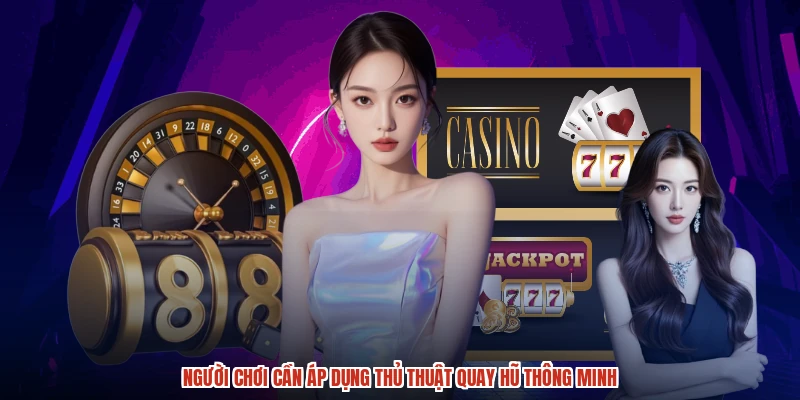 Người chơi cần áp dụng thủ thuật quay hũ thông minh Người chơi cần áp dụng thủ thuật quay hũ thông minh