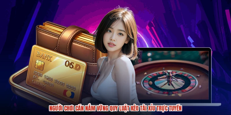 Người chơi cần nắm vững quy luật kèo tài xỉu trực tuyến