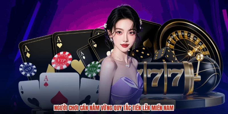Người chơi cần nắm vững quy tắc tiến lên miền nam