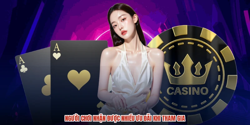 Người chơi nhận được nhiều ưu đãi khi tham gia Người chơi nhận được nhiều ưu đãi khi tham gia