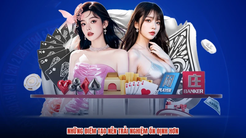 Những điểm tạo nên trải nghiệm ổn định hơn