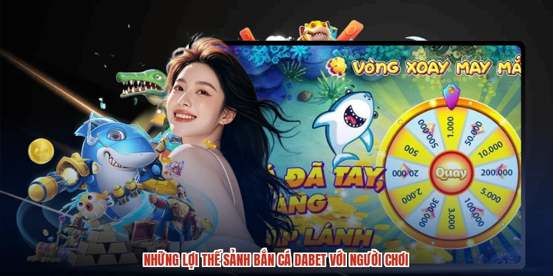 Những lợi thế sảnh bắn cá DABET với người chơi