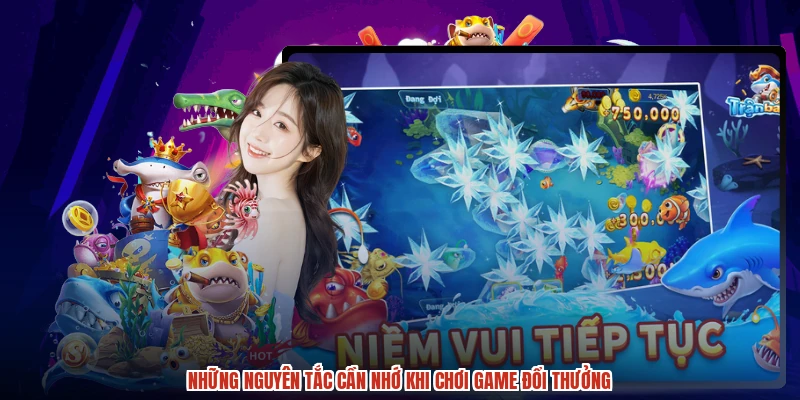 Những nguyên tắc cần nhớ khi chơi game đổi thưởng
