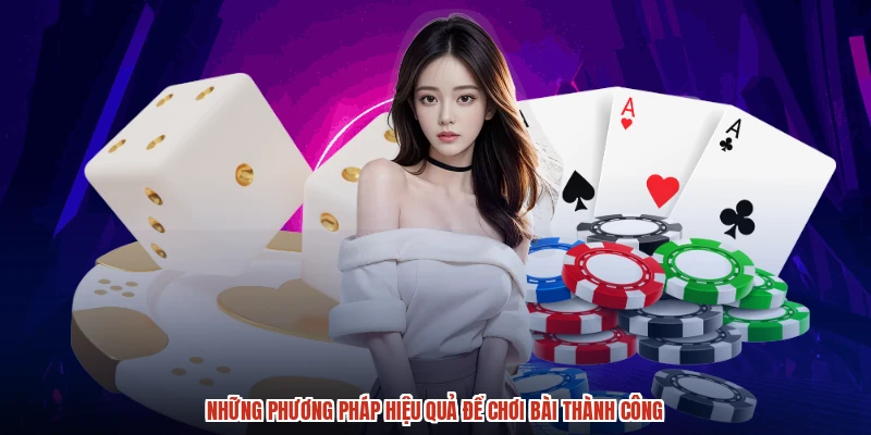 Những phương pháp hiệu quả để chơi bài thành công