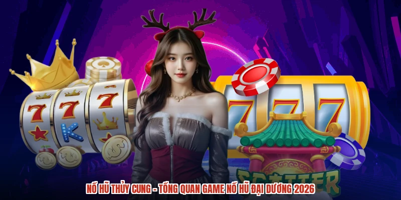Nổ Hũ Thủy Cung - Tổng Quan Game Nổ Hũ Đại Dương 2026