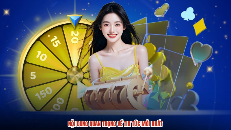 Nội dung quan trọng về tin tức mới nhất