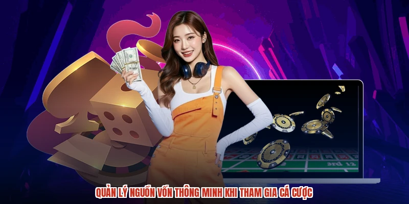 Quản lý nguồn vốn thông minh khi tham gia cá cược