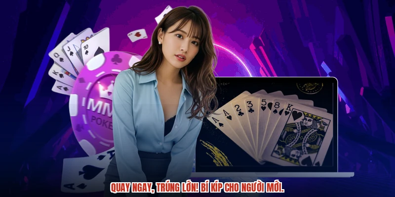 Quay ngay, trúng lớn bí kíp cho người mới.