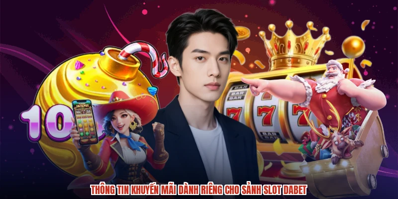 Thông tin khuyến mãi dành riêng cho sảnh slot DABET