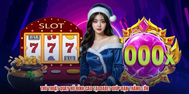 Thủ Thuật Quay Hũ Đỉnh Cao Tại DABET Giúp Bạn Thắng Lớn