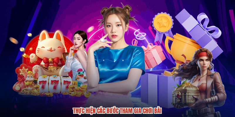 Thực hiện các bước tham gia chơi bài Thực hiện các bước tham gia chơi bài
