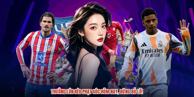 Chuỗi phần thưởng kèo phạt góc hôm nay cực hấp dẫn bạn ơi.